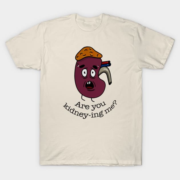 Are You Kidney Ing Me? T-Shirt by Radenpatah